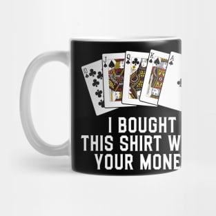 Bought This Shirt With Your Money Mug